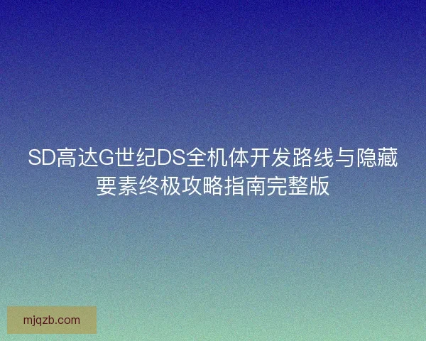 SD高达G世纪DS全机体开发路线与隐藏要素终极攻略指南完整版