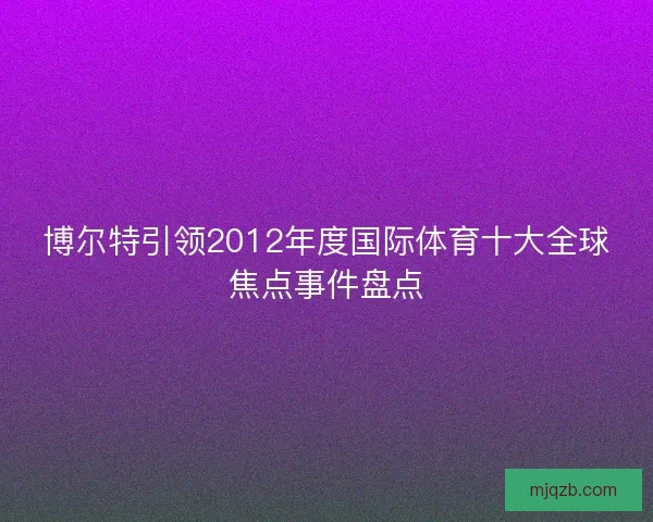博尔特引领2012年度国际体育十大全球焦点事件盘点