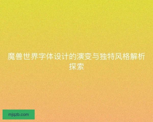 魔兽世界字体设计的演变与独特风格解析探索